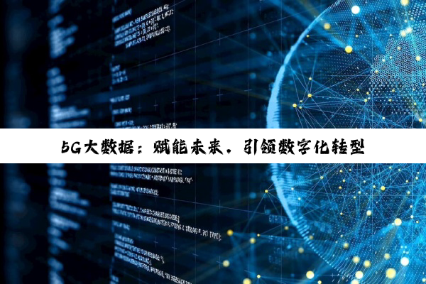 5G大数据：赋能未来，引领数字化转型新热点