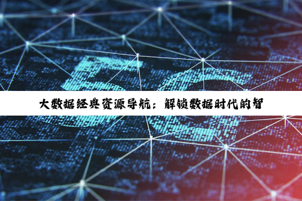 大数据经典资源导航：解锁数据时代的智慧之门