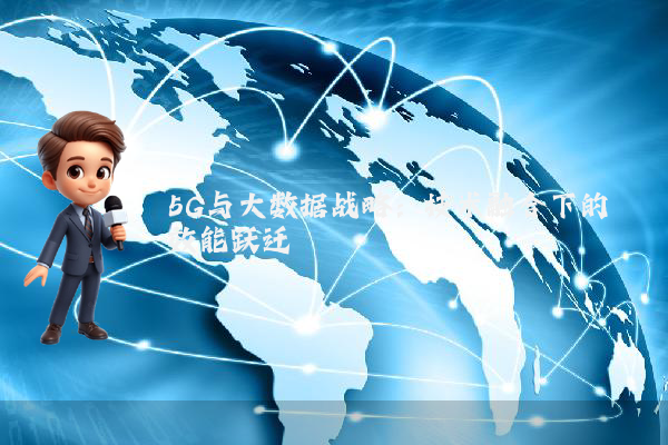 5G与大数据战略:技术融合下的效能跃迁