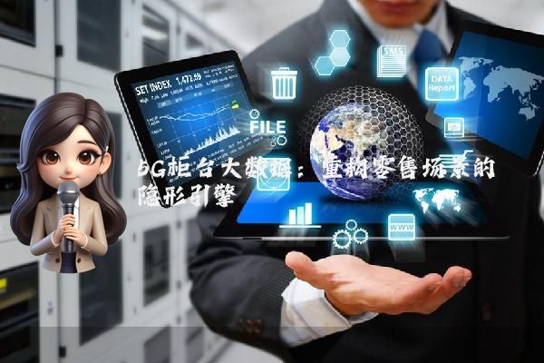 5G柜台大数据:重构零售场景的隐形引擎