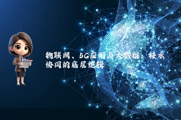 物联网、5G应用与大数据：技术协同的底层逻辑