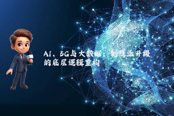 AI、5G与大数据:制造业升级的底层逻辑重构