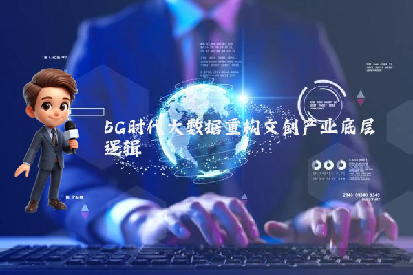 5G时代大数据重构文创产业底层逻辑