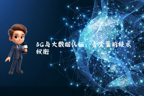 5G与大数据认证：含金量的技术权衡